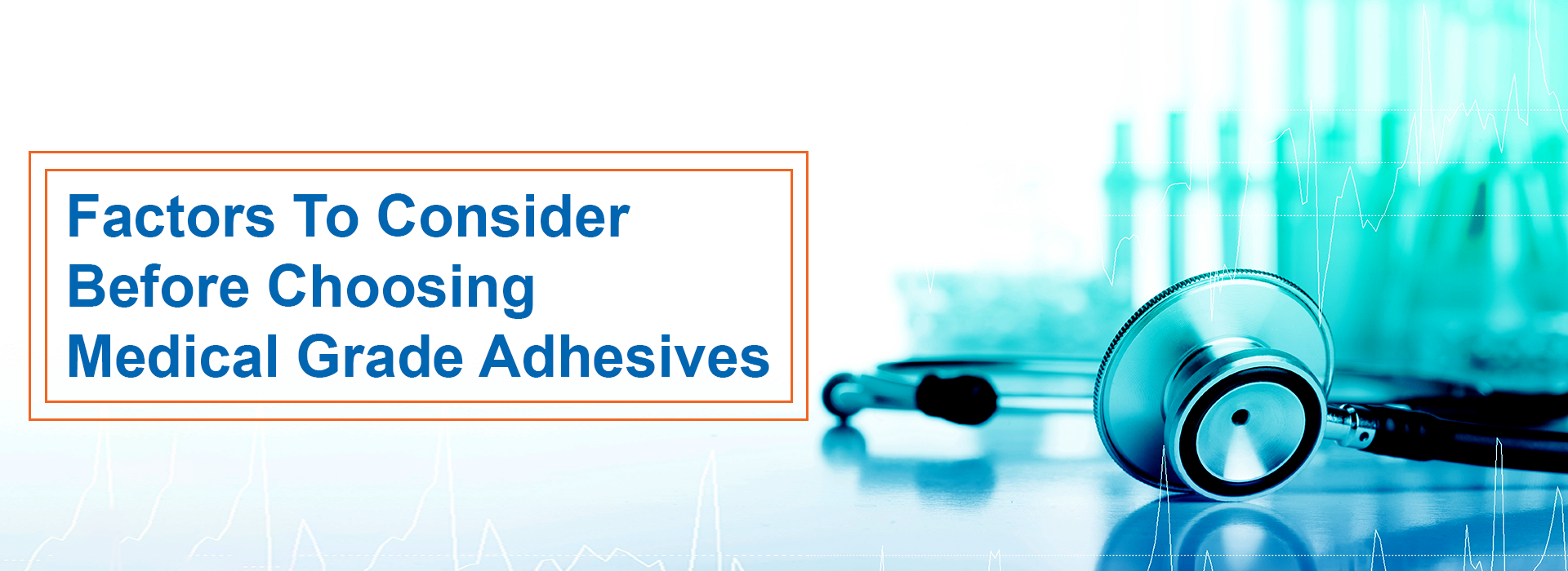Factors To Consider Before Choosing Medical Grade Adhesives