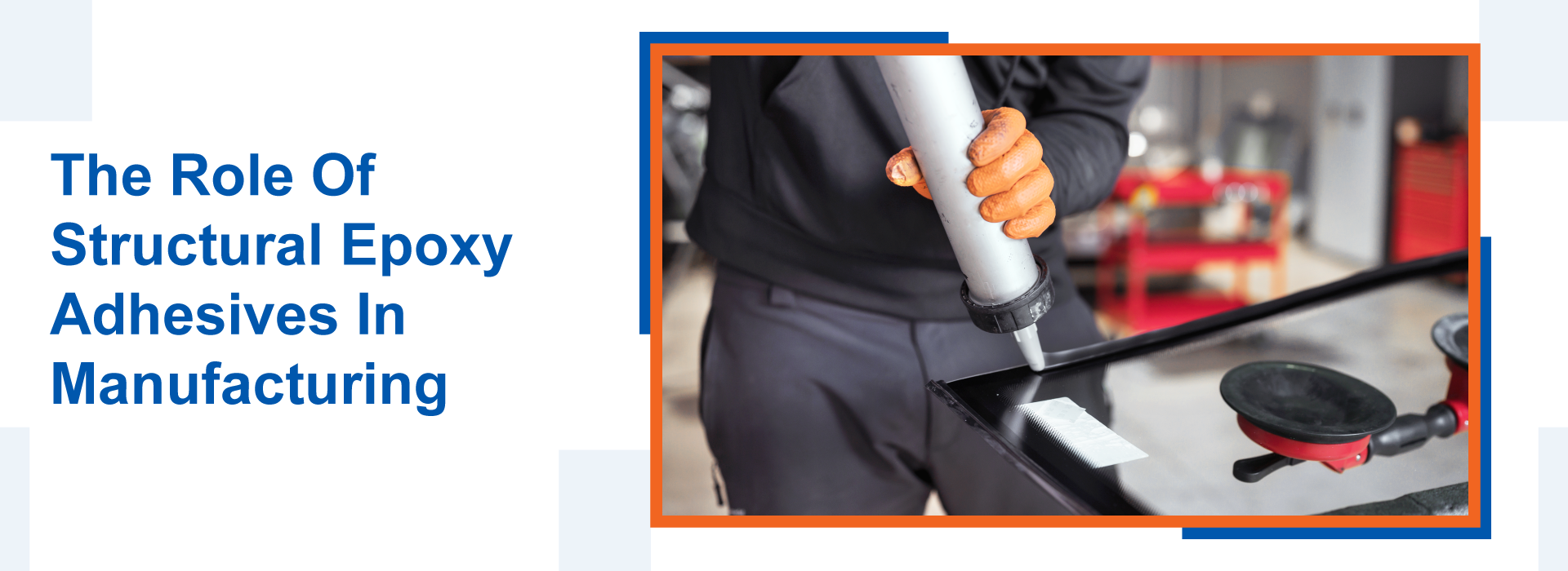 The Role Of Structural Epoxy Adhesives In Manufacturing